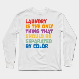 Laundry Is The Only Thing That Should Be Separated By Color Long Sleeve T-Shirt
